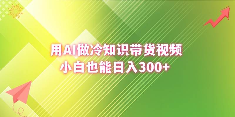 用AI做冷知识带货视频，小白也能日入300+-疯来资源