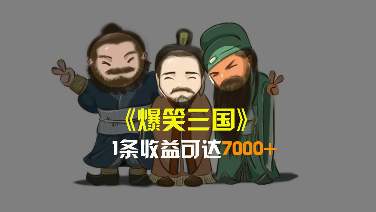 爆笑三国，条条爆款，5分钟1条原创视频，一条收益7000＋，一键分发多平台变现，简单无脑-疯来资源