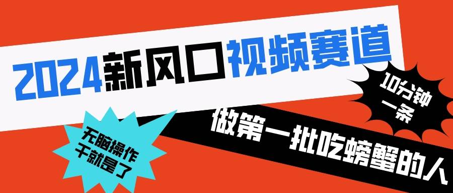 2024新风口视频赛道 做第一批吃螃蟹的人 10分钟一条原创视频 小白无脑操作1-疯来资源