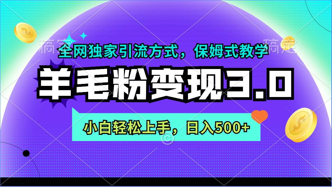 羊毛粉变现3.0 全网独家引流方式，小白轻松上手，日入500+-疯来资源