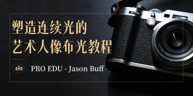 PRO EDU – Jason Buff 塑造连续光的艺术人像布光教程-15节课-中英字幕-疯来资源
