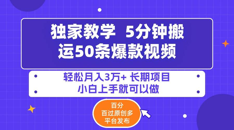 5分钟搬运50条爆款视频!百分 百过原创，多平台发布，轻松月入3万+ 长期…-疯来资源