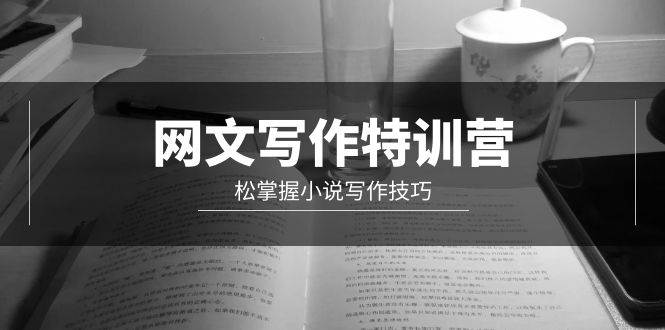 网文-写作特训营，轻松掌握小说写作技巧（20节视频课）-疯来资源