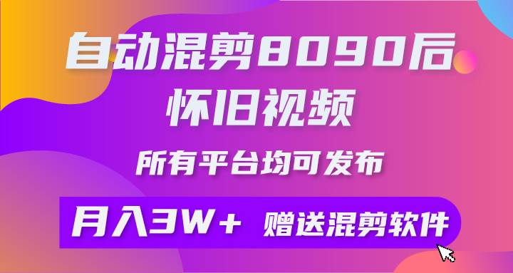 自动混剪8090后怀旧视频，所有平台均可发布，矩阵操作轻松月入3W+-疯来资源