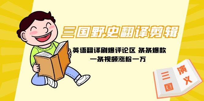 三国野史翻译剪辑 英语翻译刷爆评论区 条条爆款一条视频涨粉1w+附888G素材-疯来资源