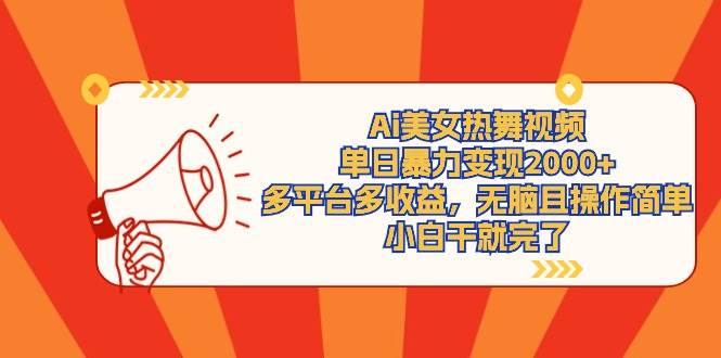 Ai美女热舞视频，单日暴力变现2000+，多平台多收益，无脑且操作简单，小…-疯来资源