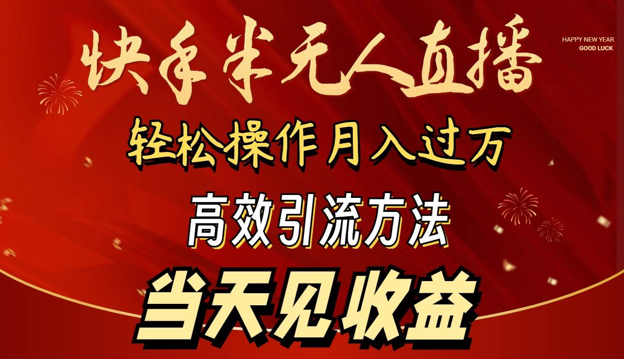2024快手半无人直播 简单操作月入1W+ 高效引流 当天见收益-疯来资源