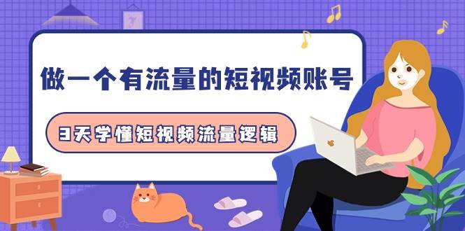 做一个 有流量的短视频账号，3天学懂短视频流量逻辑（10节课）-疯来资源