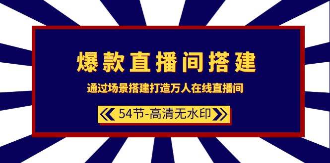 爆款直播间-搭建：通过场景搭建-打造万人在线直播间（54节-高清无水印）-疯来资源