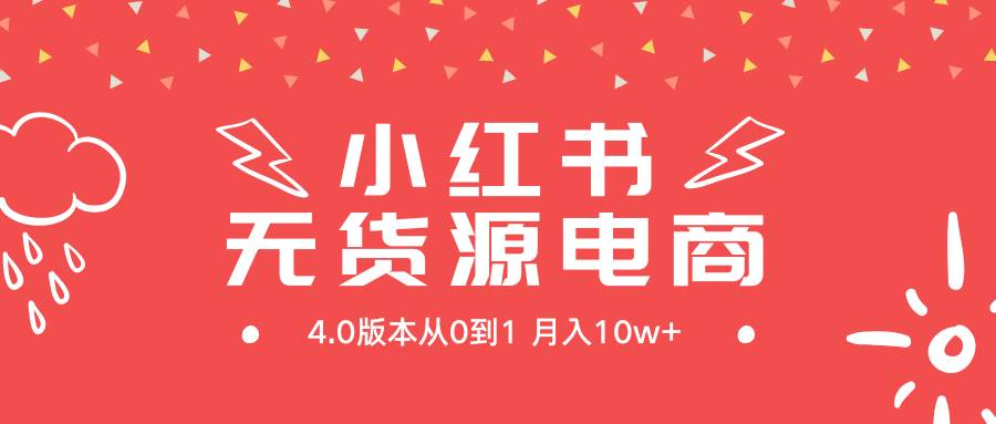 小红书无货源新电商4.0版本从0到1月入10w+-疯来资源