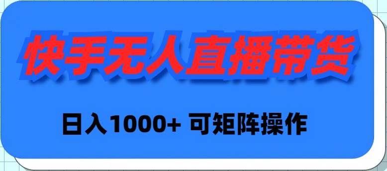 快手无人直播带货，新手日入1000+ 可矩阵操作-疯来资源