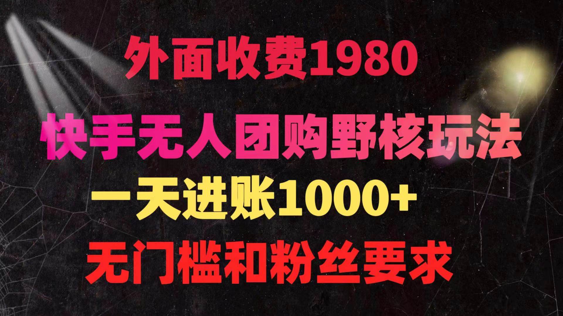 快手无人团购带货野核玩法，一天4位数 无任何门槛-疯来资源
