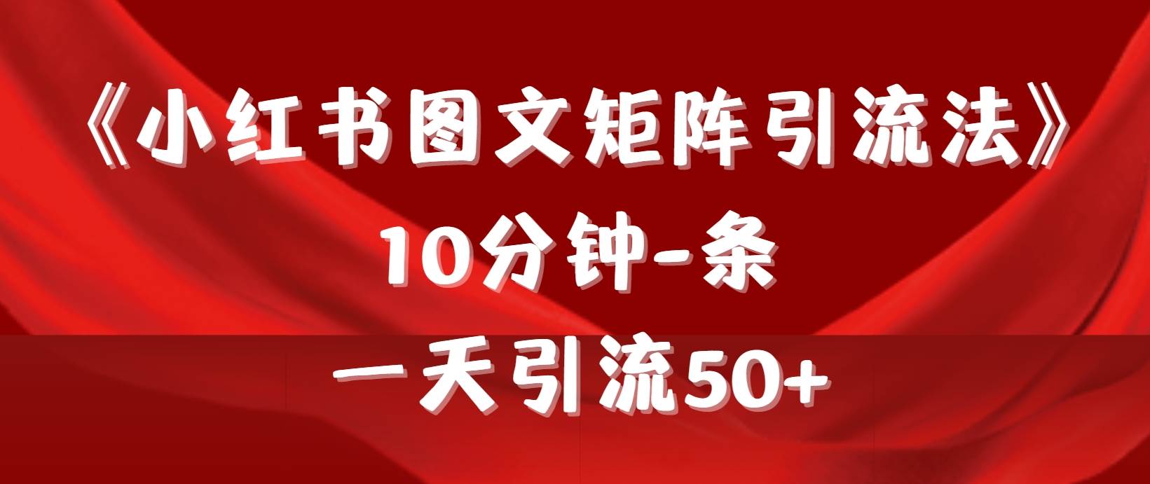 《小红书图文矩阵引流法》 10分钟-条 ，一天引流50+-疯来资源