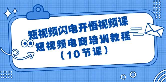 短视频-闪电开悟视频课：短视频电商培训教程（10节课）-疯来资源