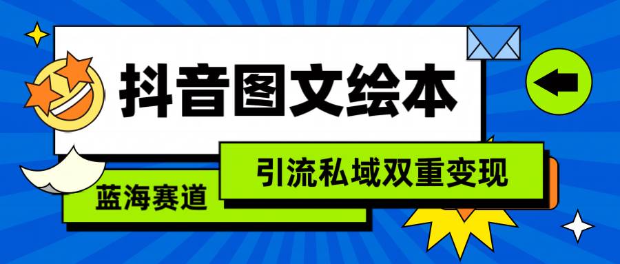抖音图文绘本，简单搬运复制，引流私域双重变现（教程+资源）-疯来资源