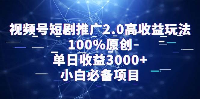 视频号短剧推广2.0高收益玩法，100%原创，单日收益3000+，小白必备项目-疯来资源