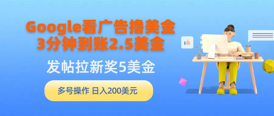 Google看广告撸美金，3分钟到账2.5美金，发帖拉新5美金，多号操作，日入…-疯来资源