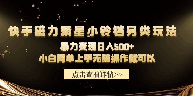 快手磁力聚星小铃铛另类玩法，暴力变现日入500+小白简单上手无脑操作就可以-疯来资源