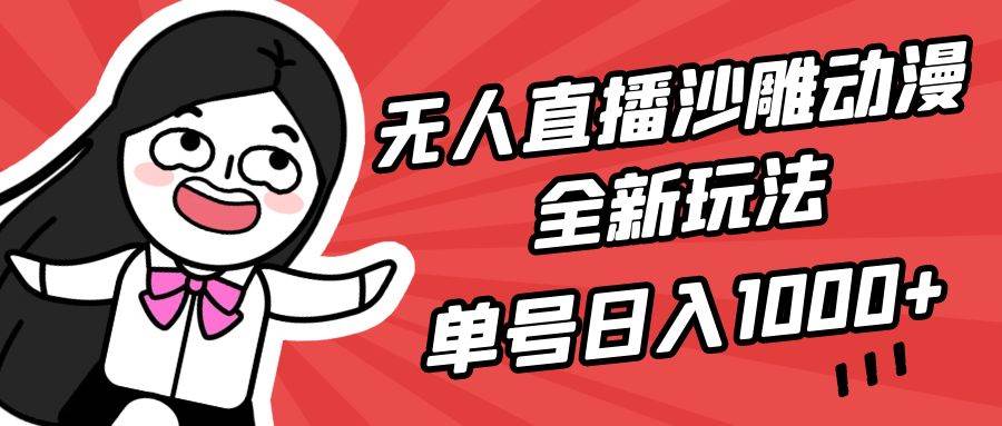 无人直播沙雕动漫全新玩法，单号日入1000+，小白可做，详细教程-疯来资源