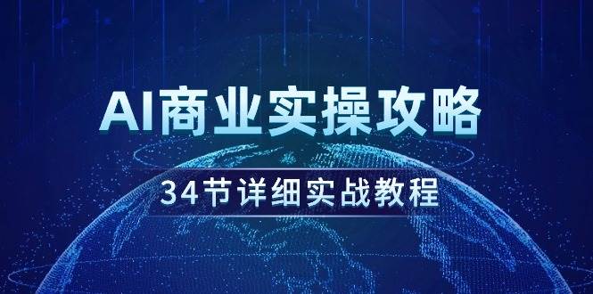 AI商业实操攻略，34节详细实战教程！-疯来资源