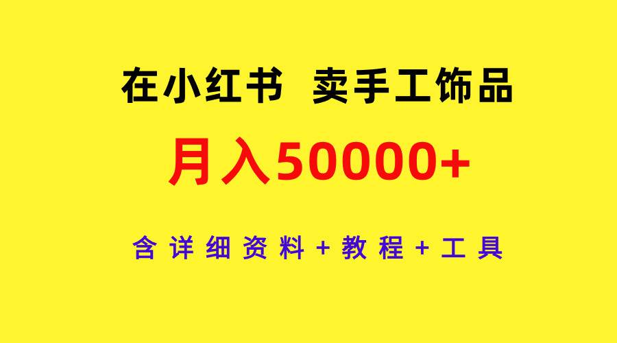 在小红书卖手工饰品，月入50000+，含详细资料+教程+工具-疯来资源