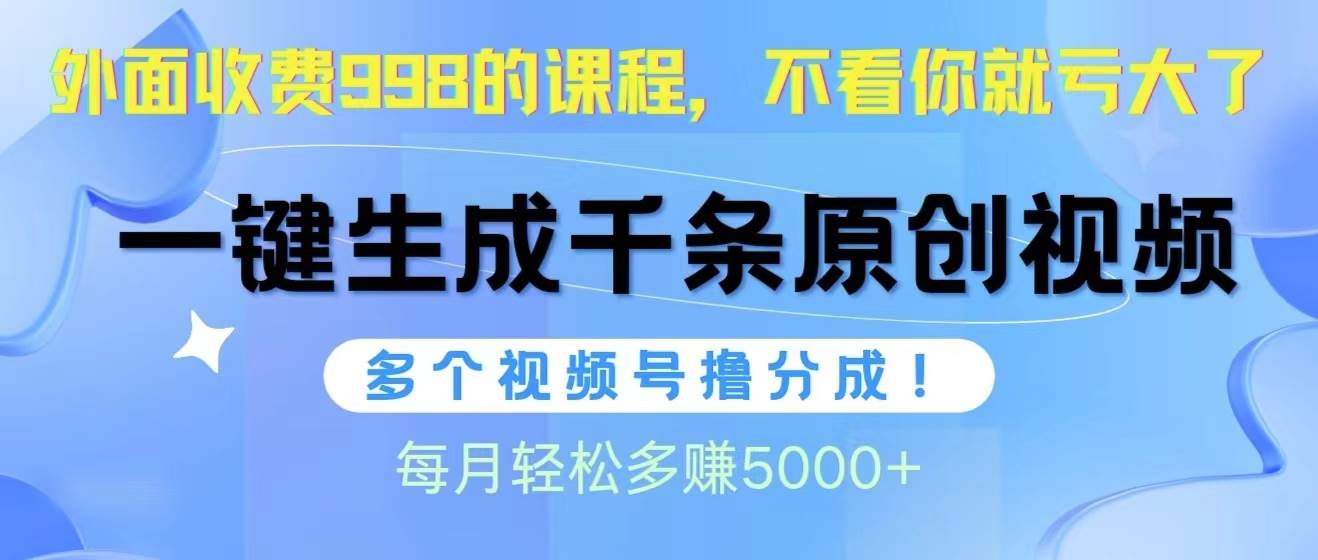 视频号软件辅助日产1000条原创视频，多个账号撸分成收益，每个月多赚5000+-疯来资源