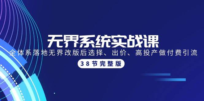 无界系统实战课：全体系落地无界改版后选择、出价、高投产做付费引流-38节-疯来资源