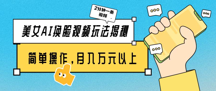 美女AI换脸视频玩法揭秘：2分钟制作一条，简单操作月入万元以上！-疯来资源