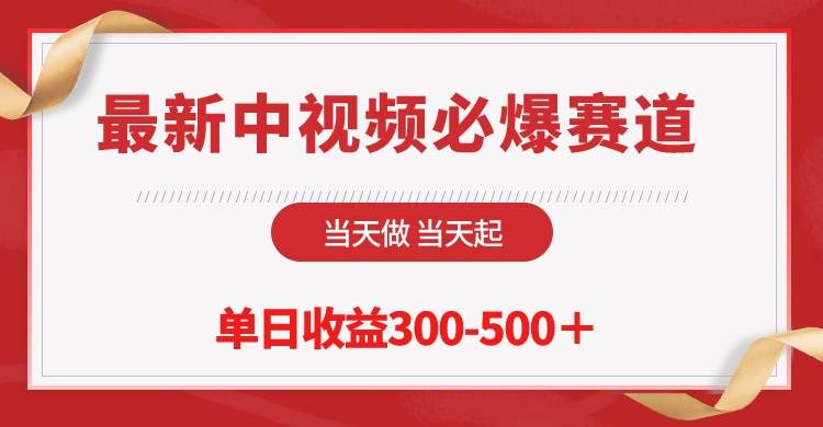 最新中视频必爆赛道，当天做当天起，单日收益300-500＋！-疯来资源