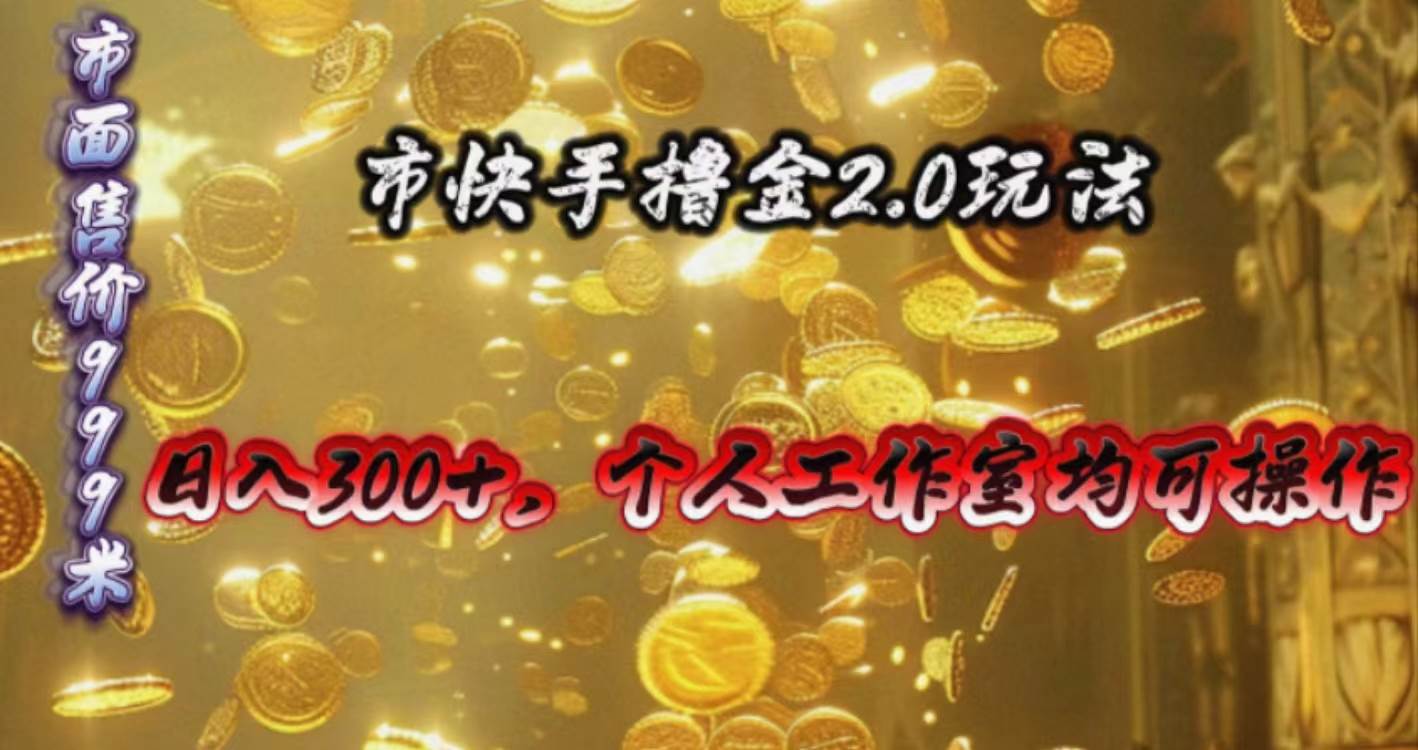 快手掘金2.0玩法，日入300+，个人工作室均可操作-疯来资源