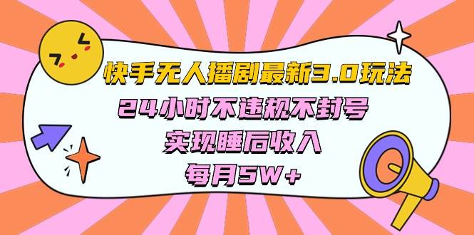 快手 最新无人播剧3.0玩法，24小时不违规不封号，实现睡后收入，每…-疯来资源