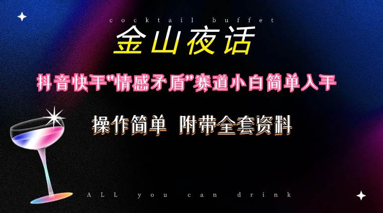抖音快手“情感矛盾”赛道-金山夜话，话题自带流量虚拟变现-附200G资料-疯来资源