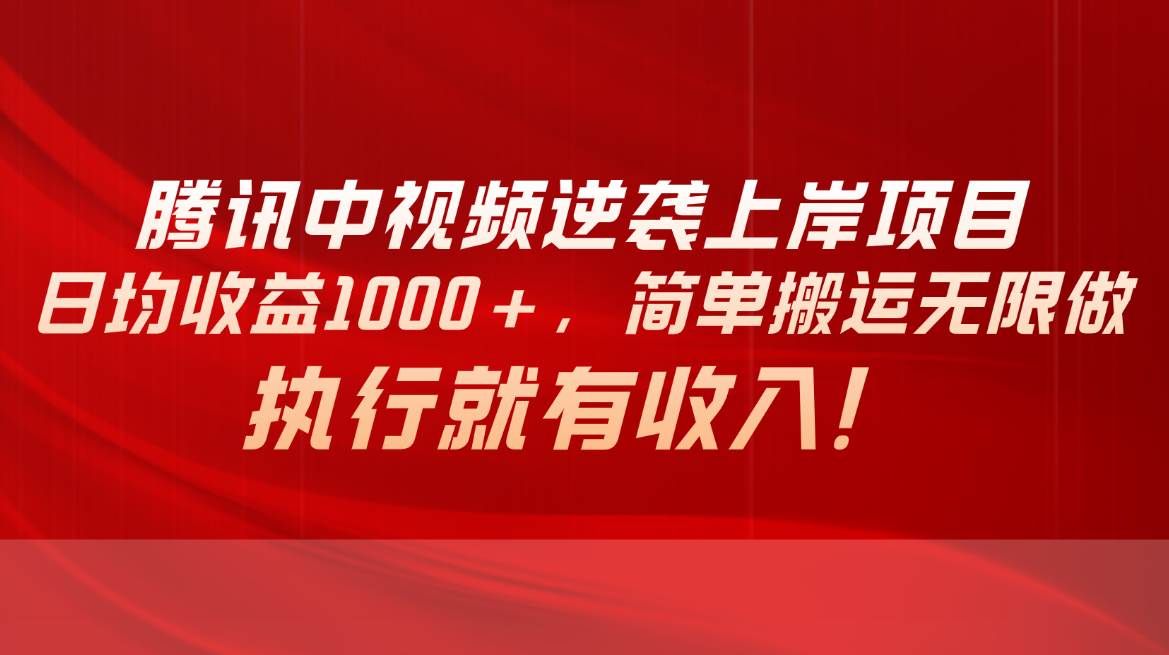 腾讯中视频项目，日均收益1000+，简单搬运无限做，执行就有收入-疯来资源