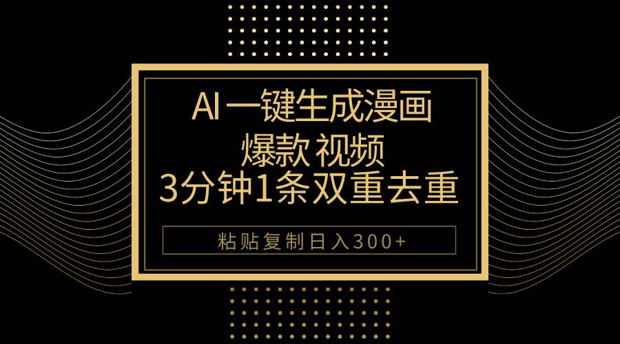 AI一键生成爆款漫画视频，3分钟1条双重去重100%过原创，粘贴复制日入500+-疯来资源