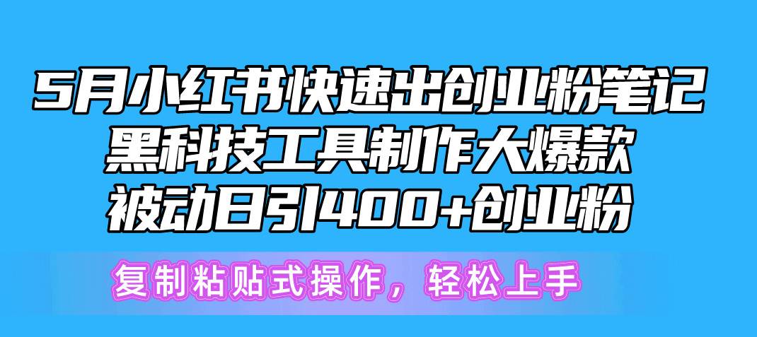 5月小红书快速出创业粉笔记，黑科技工具制作小红书爆款，复制粘贴式操…-疯来资源