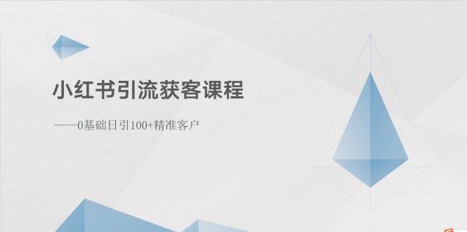 小红书引流获客课程：0基础日引100+精准客户-疯来资源