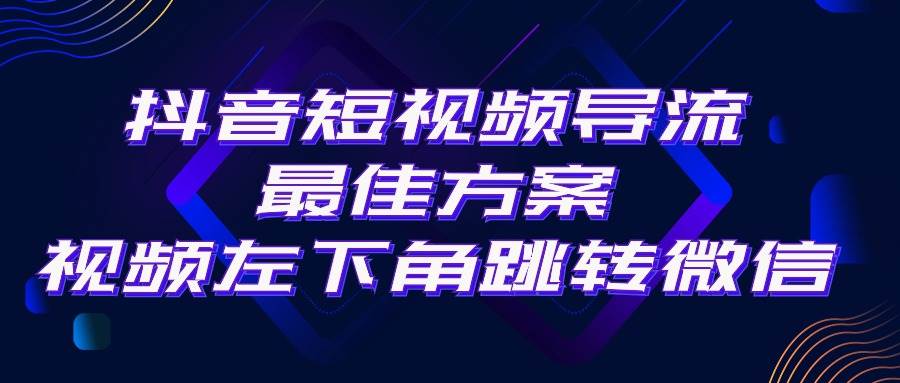 抖音短视频引流导流最佳方案，视频左下角跳转微信，外面500一单，利润200+-疯来资源
