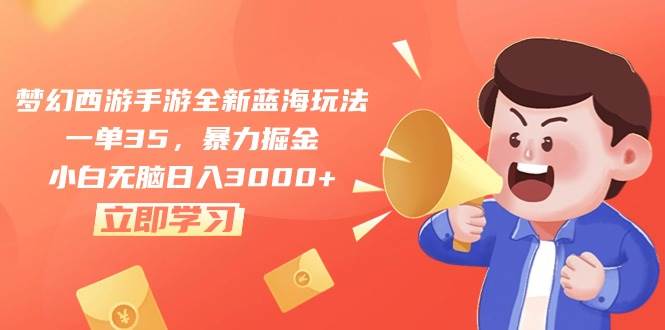 梦幻西游手游全新蓝海玩法，一单35，暴力掘金，小白无脑日入3000+-疯来资源