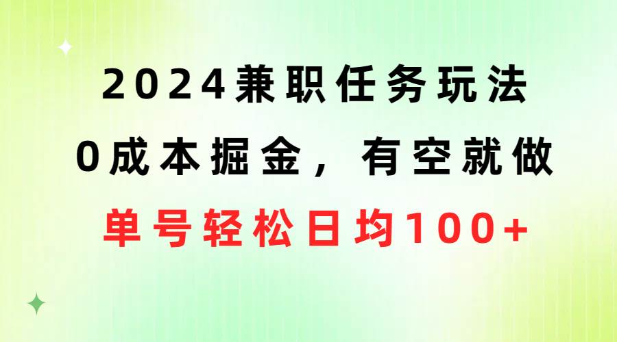 2024兼职任务玩法 0成本掘金，有空就做 单号轻松日均100+-疯来资源