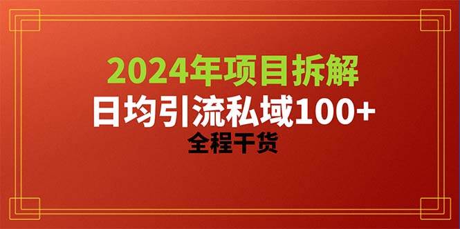 2024项目拆解日均引流100+精准创业粉，全程干货-疯来资源
