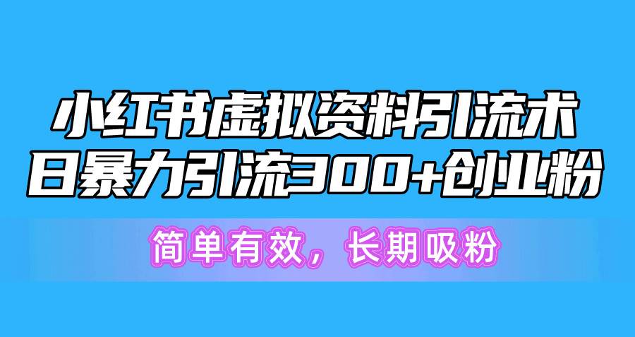 小红书虚拟资料引流术，日暴力引流300+创业粉，简单有效，长期吸粉-疯来资源