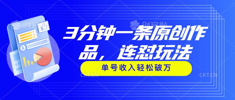 3分钟一条原创作品，连怼玩法，单号收入轻松破万-疯来资源