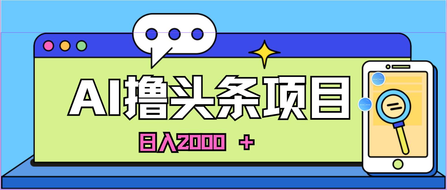 AI今日头条，当日建号，次日盈利，适合新手，每日收入超2000元的好项目-疯来资源