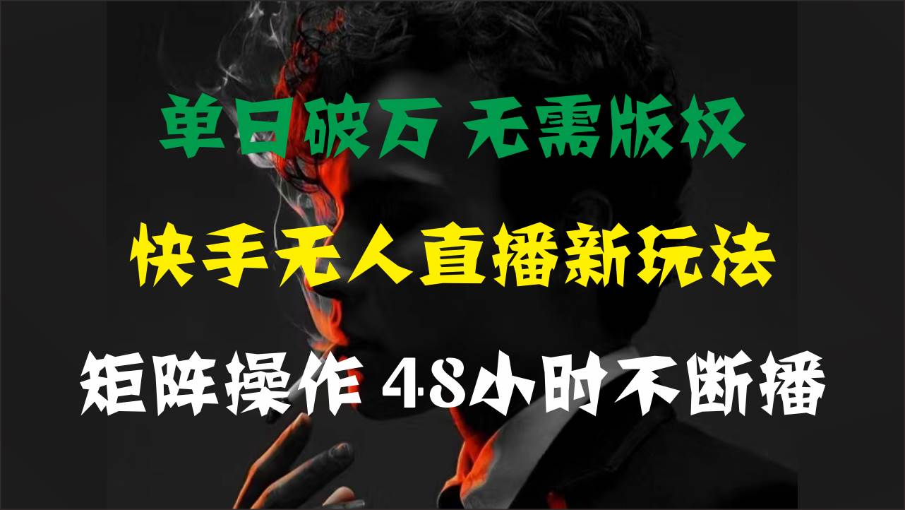 单日破万，快手无人直播新玩法，无需版权，支持矩阵操作，48小时不断播-疯来资源