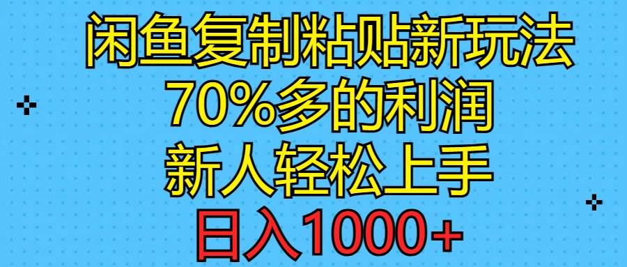 闲鱼复制粘贴新玩法，70%利润，新人轻松上手，日入1000+-疯来资源