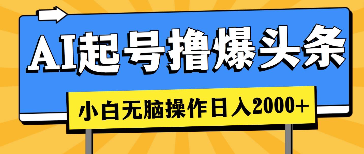 AI起号撸爆头条，小白也能操作，日入2000+-疯来资源