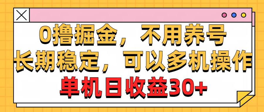 0撸掘金，不用养号，长期稳定，可以多机操作，单机日收益30+-疯来资源