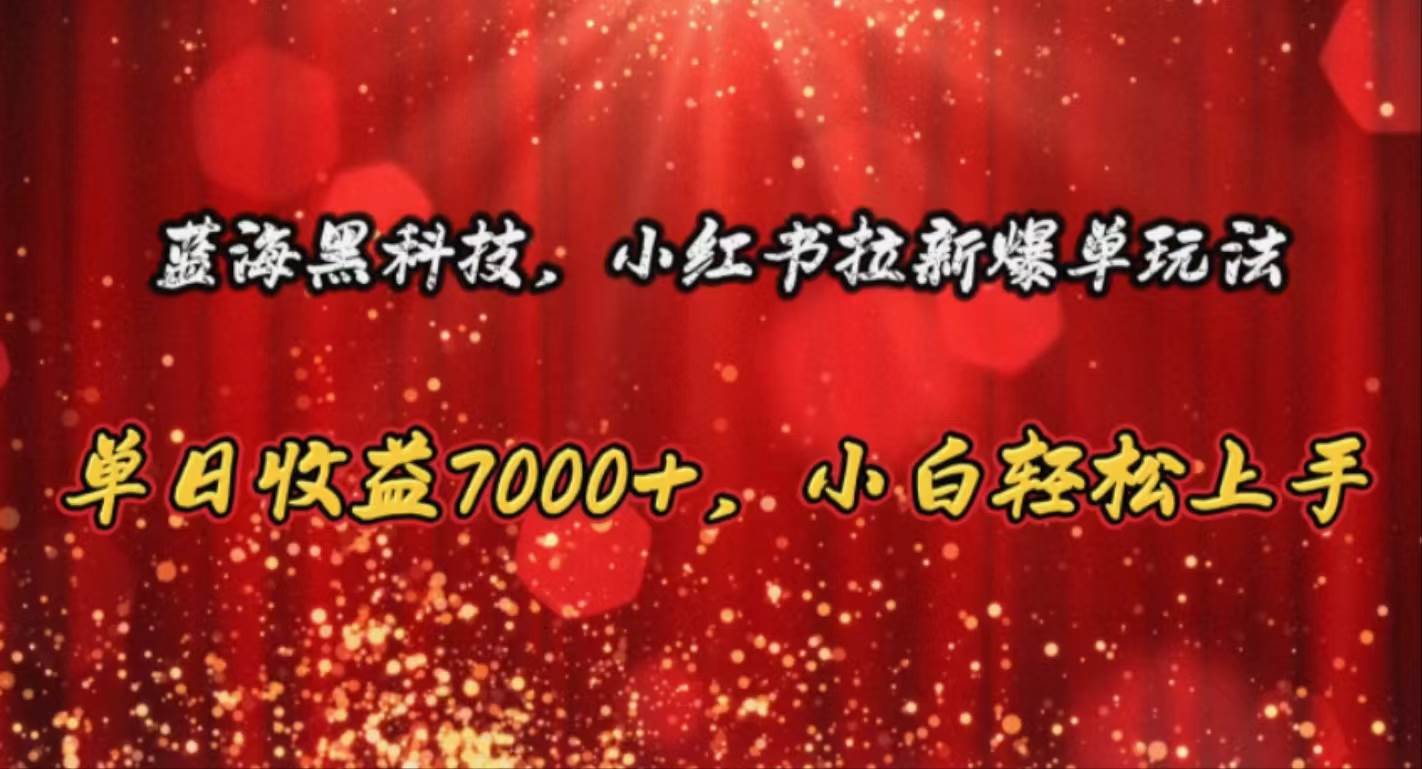 蓝海黑科技，小红书拉新爆单玩法，单日收益7000+，小白轻松上手-疯来资源