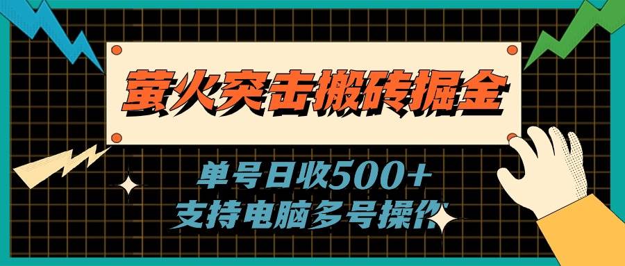 萤火突击搬砖掘金，单日500+，支持电脑批量操作-疯来资源