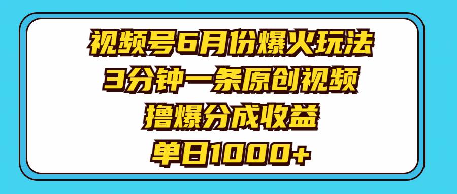 视频号6月份爆火玩法，3分钟一条原创视频，撸爆分成收益，单日1000+-疯来资源